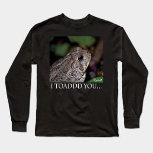 I Toad you Long Sleeve T-Shirt